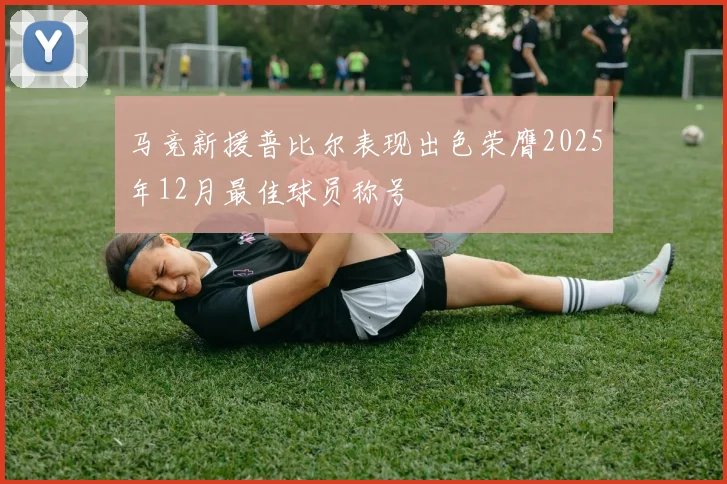 马竞新援普比尔表现出色荣膺2025年12月最佳球员称号