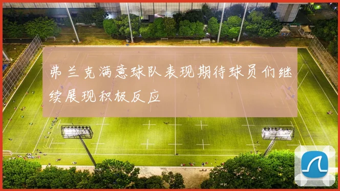 弗兰克满意球队表现期待球员们继续展现积极反应